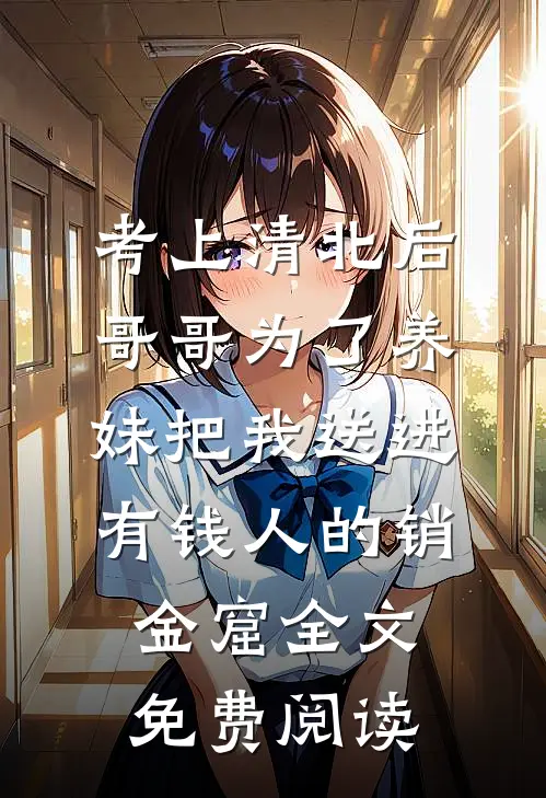 考上清北后，哥哥为了养妹把我送进有钱人的销金窟全文免费阅读