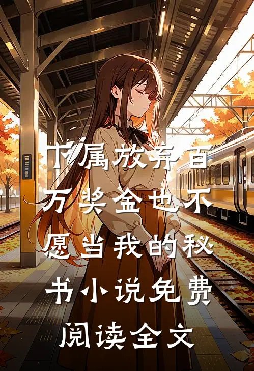 下属放弃百万奖金也不愿当我的秘书小说免费阅读全文