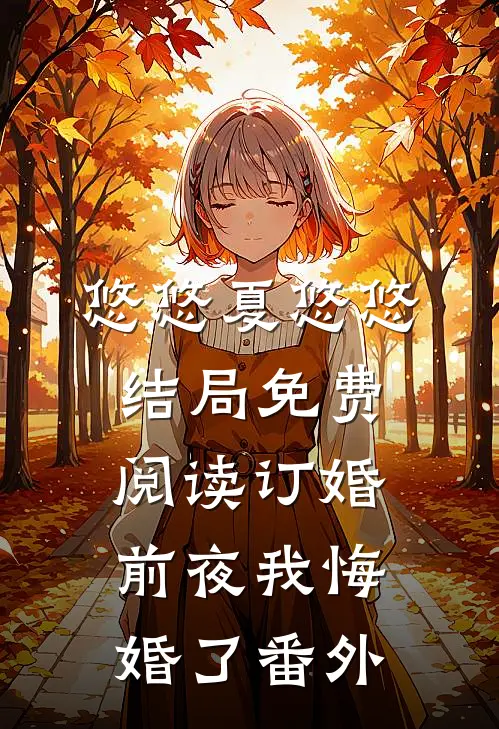 悠悠夏悠悠结局免费阅读订婚前夜我悔婚了番外