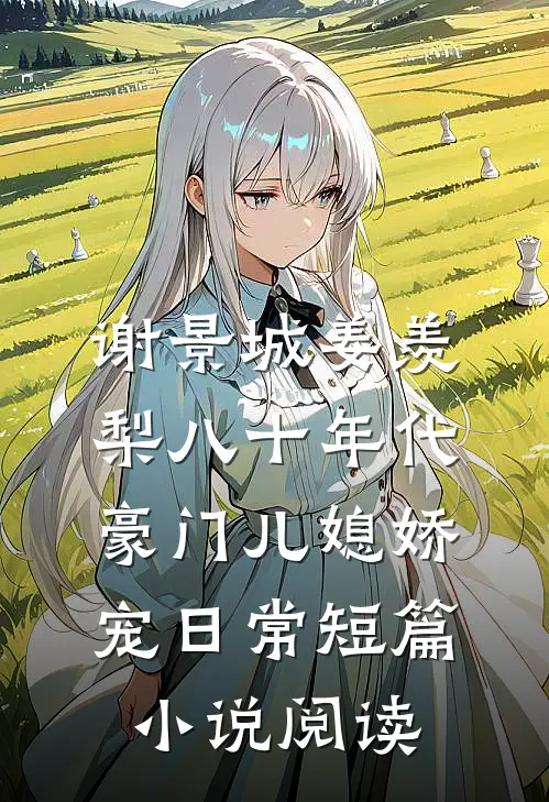 谢景城姜羡梨八十年代豪门儿媳娇宠日常短篇小说阅读