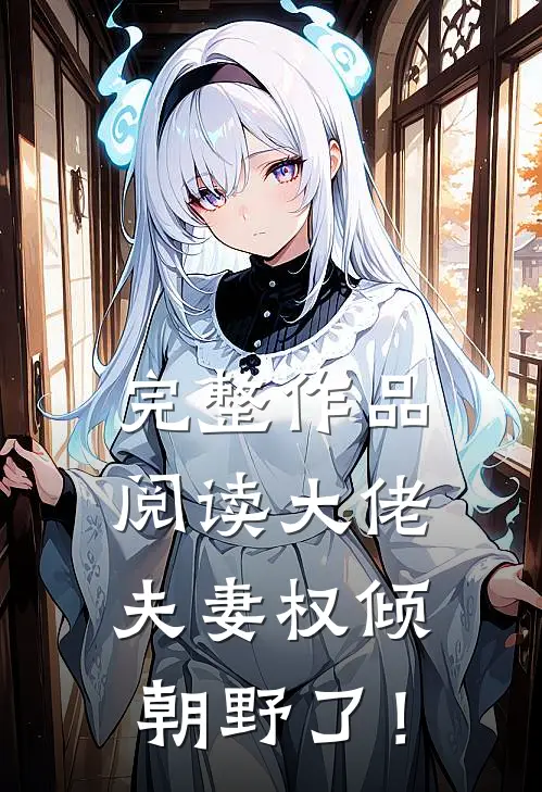 完整作品阅读大佬夫妻权倾朝野了！