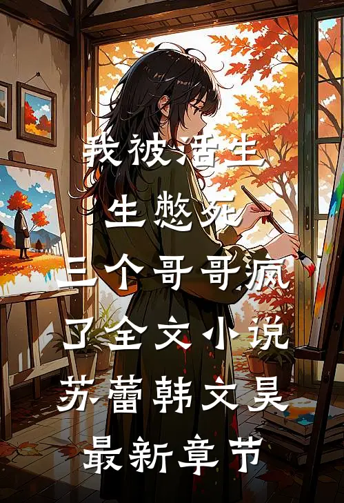 我被活生生憋死，三个哥哥疯了全文小说苏蕾韩文昊最新章节
