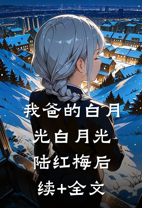 我爸的白月光白月光陆红梅后续+全文