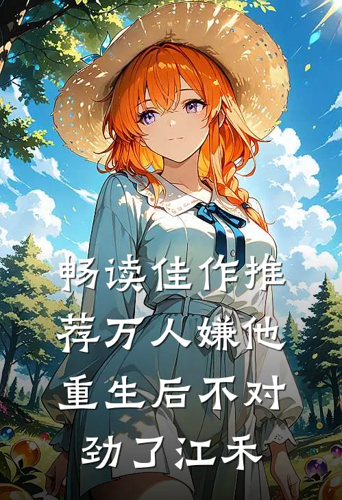 畅读佳作推荐万人嫌他重生后不对劲了江禾