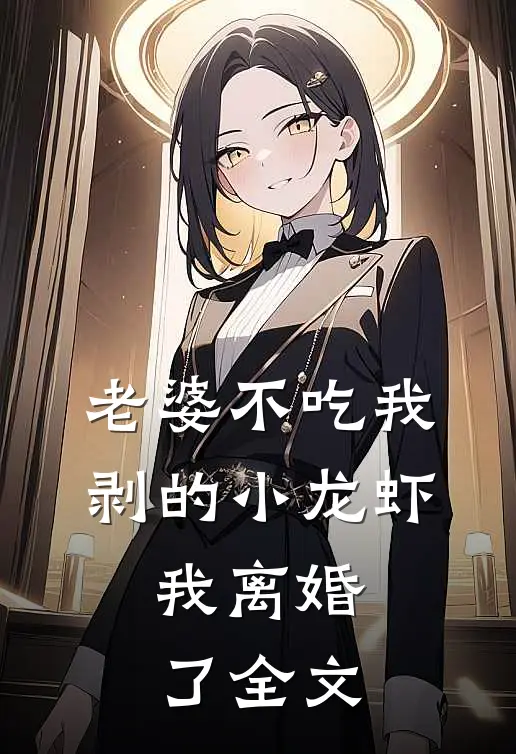 老婆不吃我剥的小龙虾，我离婚了全文