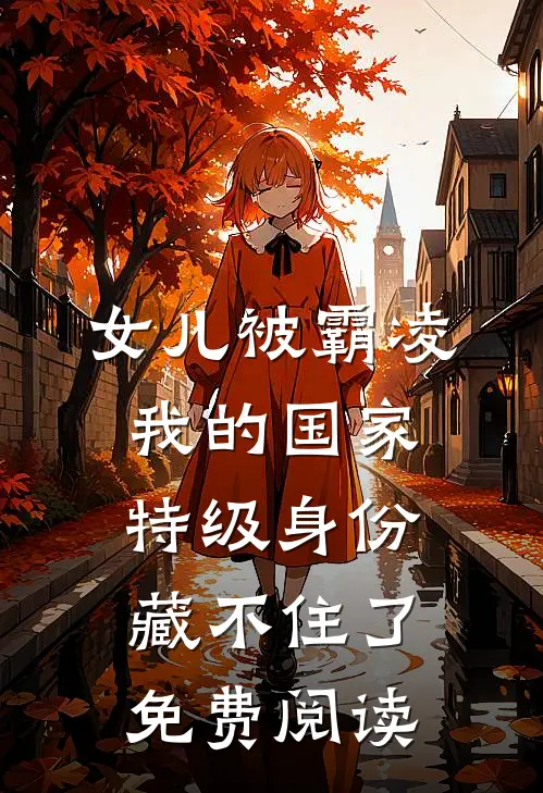 女儿被霸凌，我的国家特级身份藏不住了免费阅读