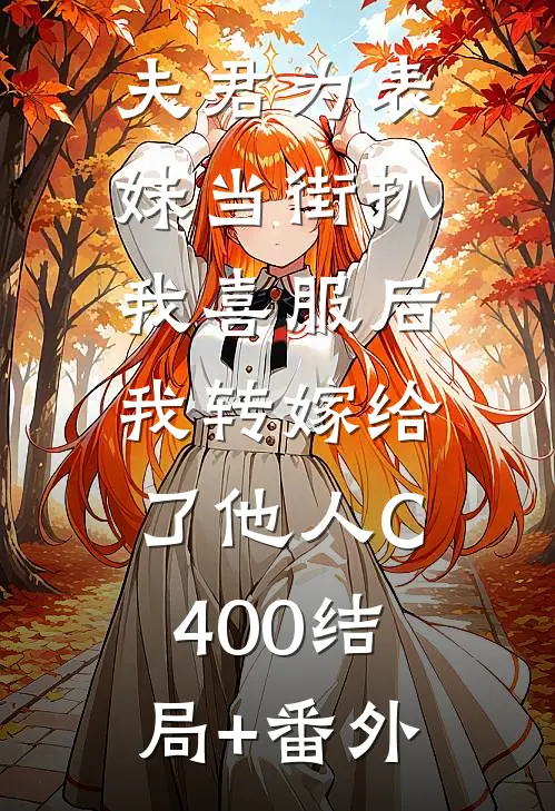 夫君为表妹当街扒我喜服后，我转嫁给了他人C400结局+番外