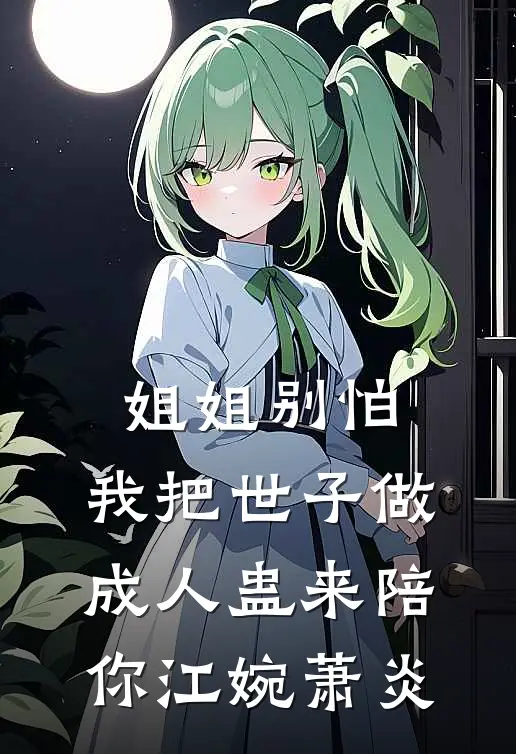 姐姐别怕，我把世子做成人蛊来陪你江婉萧炎