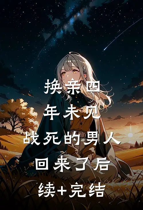 换亲四年未见，战死的男人回来了后续+完结