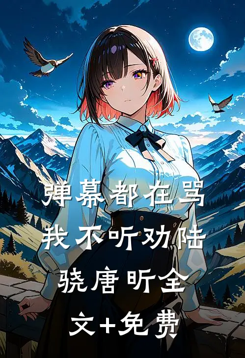 弹幕都在骂我不听劝陆骁唐昕全文+免费