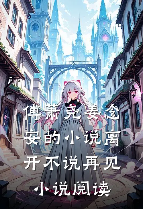 傅萧尧姜念安的小说离开不说再见小说阅读