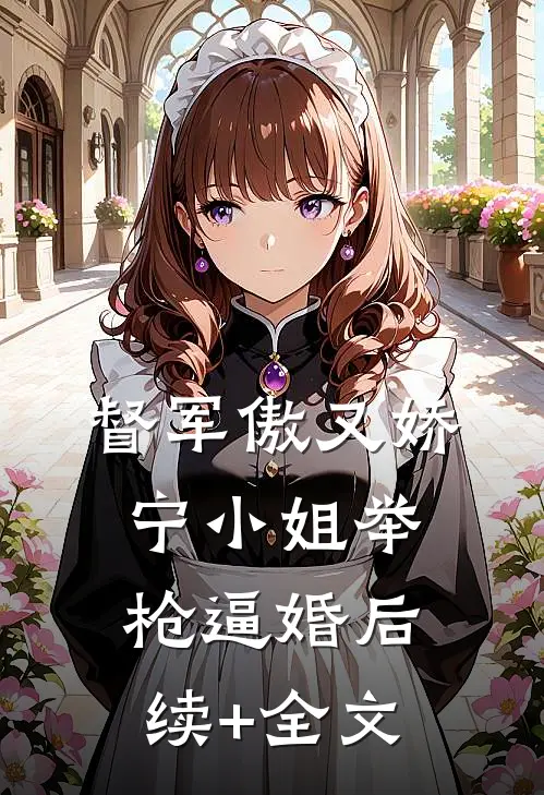 督军傲又娇，宁小姐举枪逼婚后续+全文
