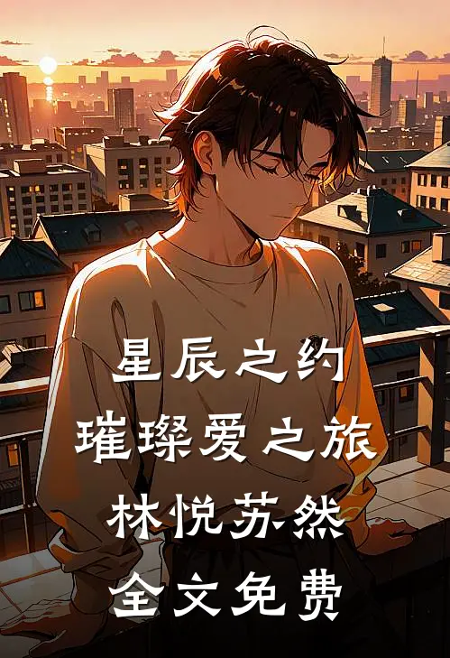 《星辰之约：璀璨爱之旅》林悦苏然全文免费
