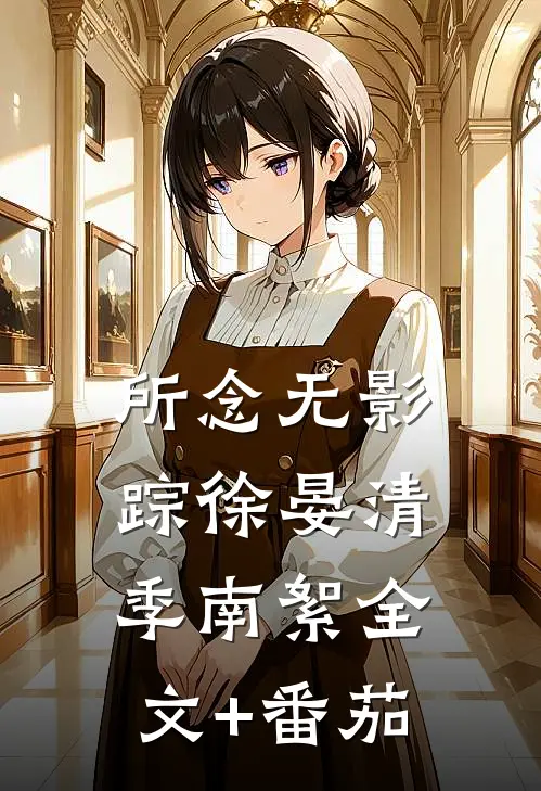 所念无影踪徐晏清季南絮全文+番茄