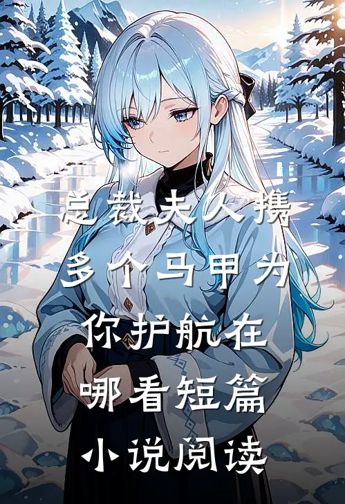 总裁夫人携多个马甲为你护航在哪看短篇小说阅读