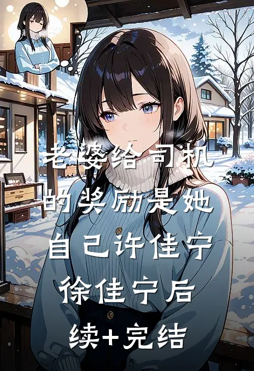 老婆给司机的奖励是她自己许佳宁徐佳宁后续+完结
