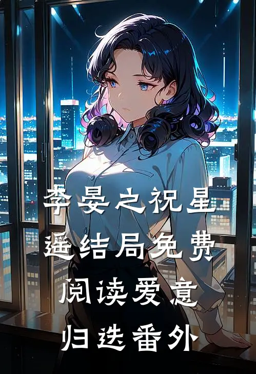 李晏之祝星遥结局免费阅读爱意归迭番外