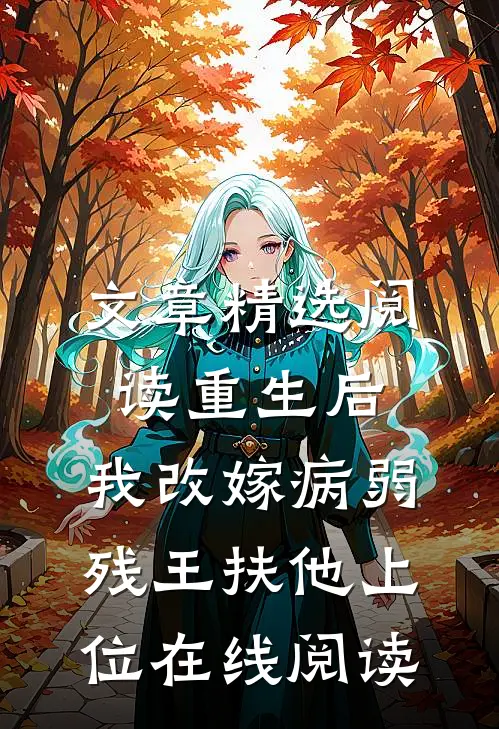 文章精选阅读重生后,我改嫁病弱残王扶他上位在线阅读