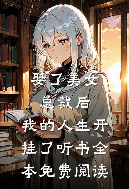 娶了美女总裁后，我的人生开挂了听书全本免费阅读