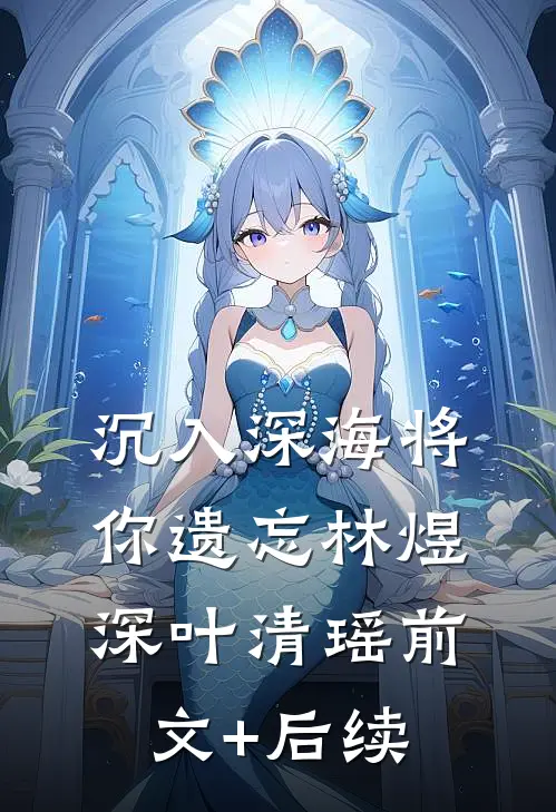 沉入深海将你遗忘林煜深叶清瑶前文+后续