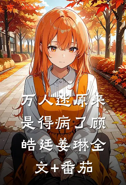 万人迷原来是得病了顾皓廷姜琳全文+番茄