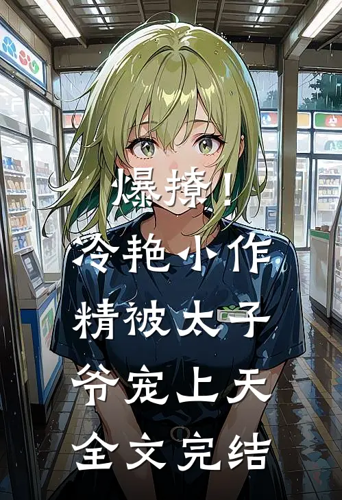 爆撩！冷艳小作精被太子爷宠上天全文完结