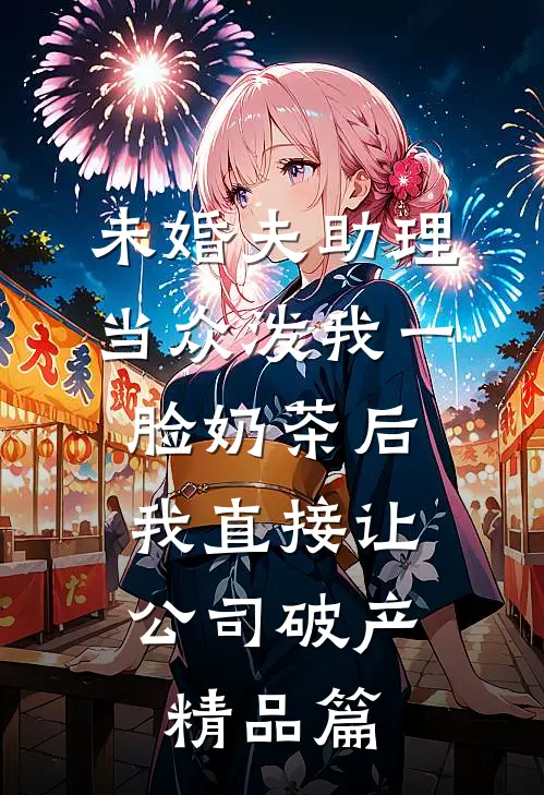 未婚夫助理当众泼我一脸奶茶后，我直接让公司破产精品篇