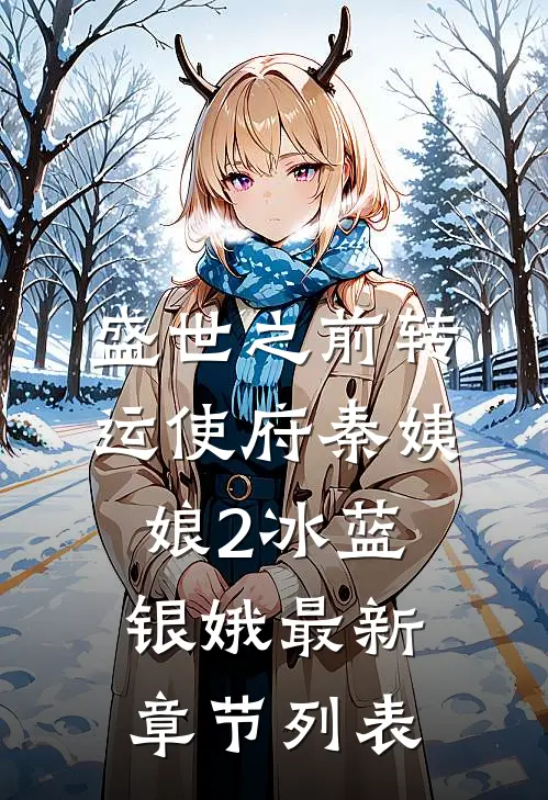 盛世之前-转运使府秦姨娘2冰蓝银娥最新章节列表