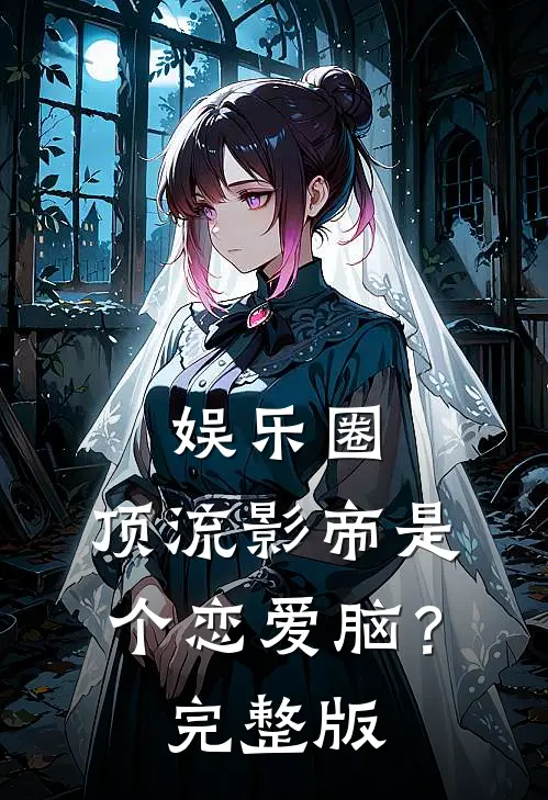 娱乐圈：顶流影帝是个恋爱脑？完整版