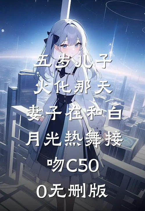 五岁儿子火化那天，妻子在和白月光热舞接吻C500无删版