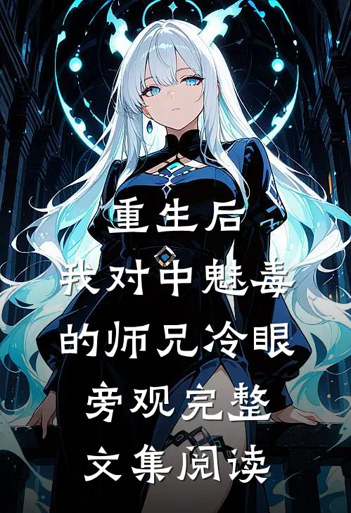 重生后，我对中魅毒的师兄冷眼旁观完整文集阅读