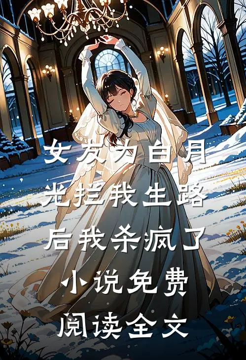 女友为白月光拦我生路后我杀疯了小说免费阅读全文