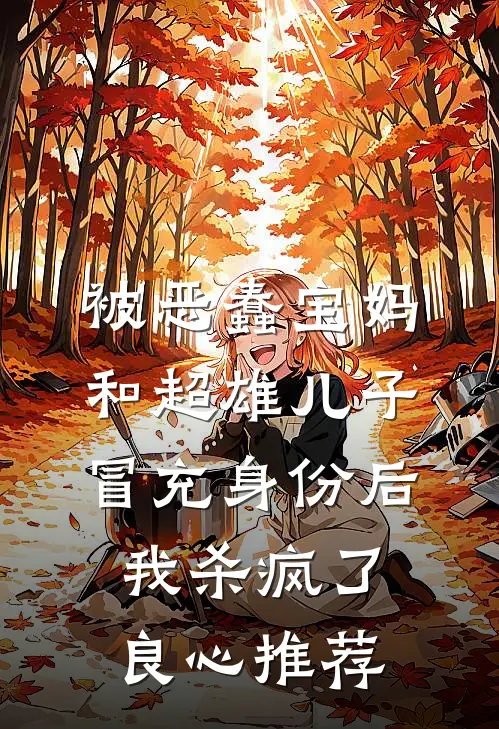 被恶蠢宝妈和超雄儿子冒充身份后，我杀疯了良心推荐