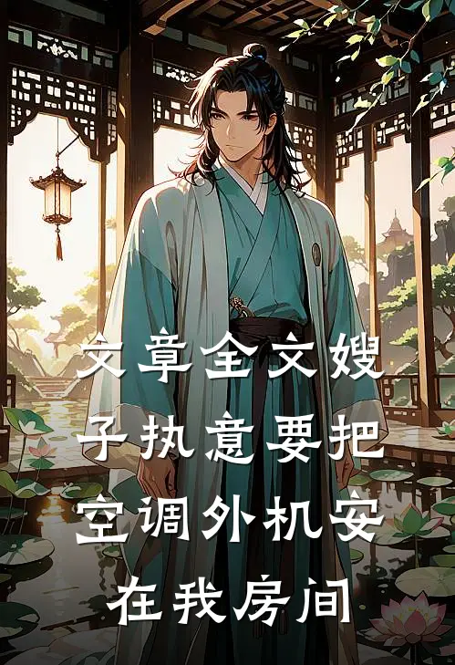 文章全文嫂子执意要把空调外机安在我房间
