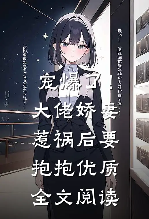 宠爆了！大佬娇妻惹祸后要抱抱优质全文阅读