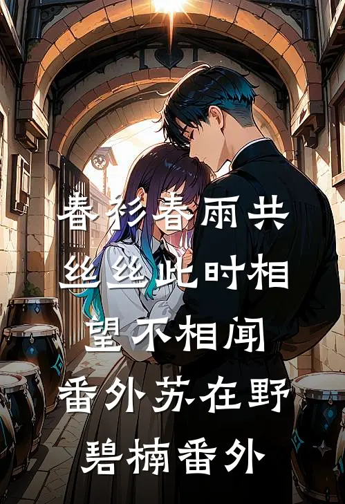 春衫春雨共丝丝此时相望不相闻： 番外苏在野碧楠 番外