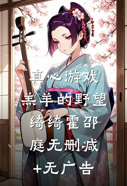 真心游戏：羔羊的野望绮绮霍邵庭无删减+无广告