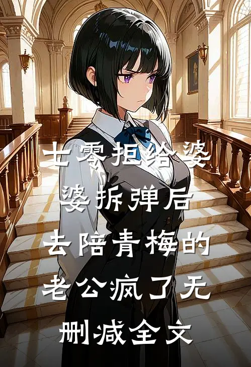 七零拒给婆婆拆弹后，去陪青梅的老公疯了无删减全文