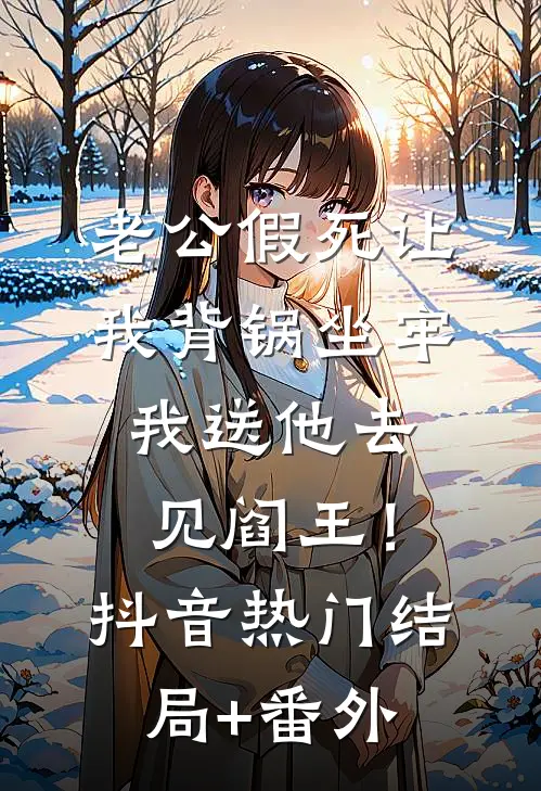 老公假死让我背锅坐牢，我送他去见阎王！抖音热门结局+番外