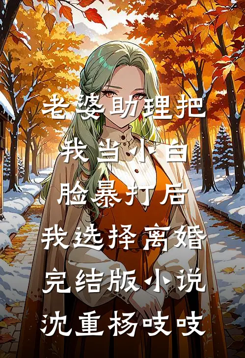 老婆助理把我当小白脸暴打后，我选择离婚完结版小说沈重杨吱吱