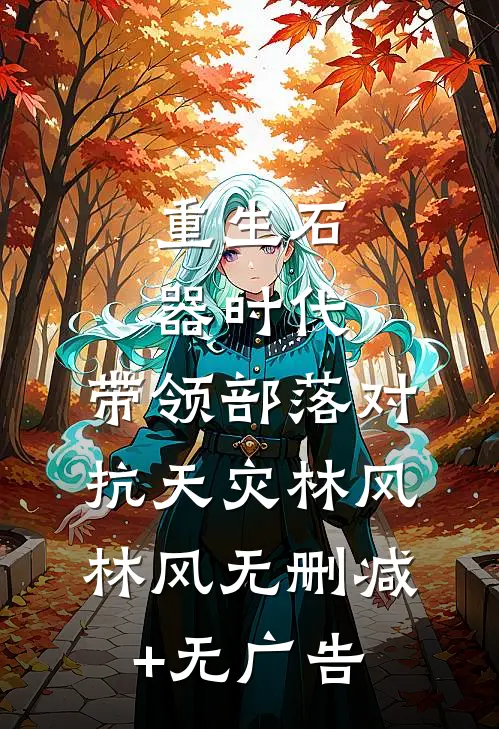 重生石器时代：带领部落对抗天灾林风林风无删减+无广告