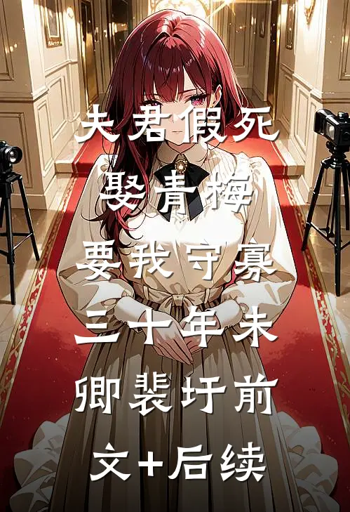 夫君假死娶青梅，要我守寡三十年未卿裴圩前文+后续