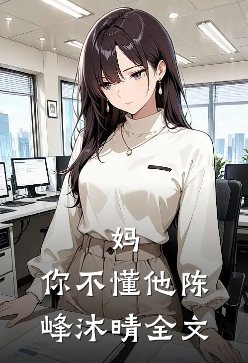 妈，你不懂他陈峰沐晴全文