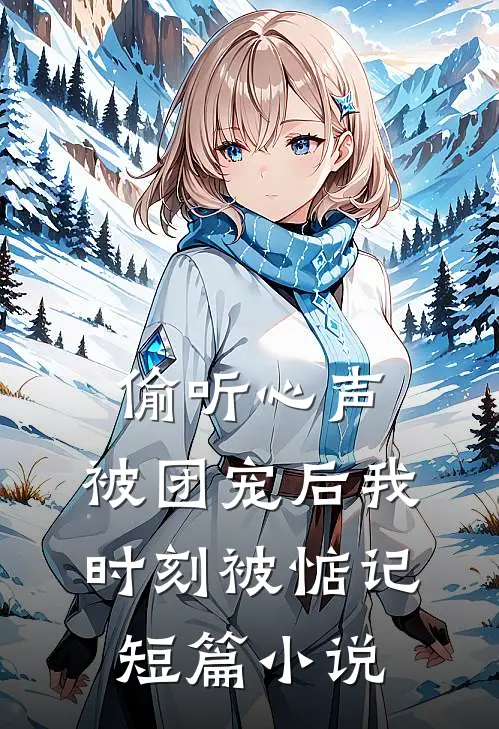 偷听心声:被团宠后我时刻被惦记短篇小说