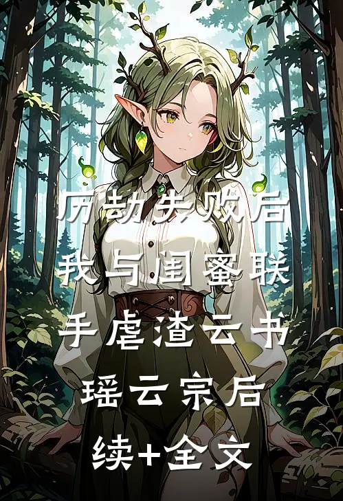 历劫失败后，我与闺蜜联手虐渣云书瑶云宗后续+全文