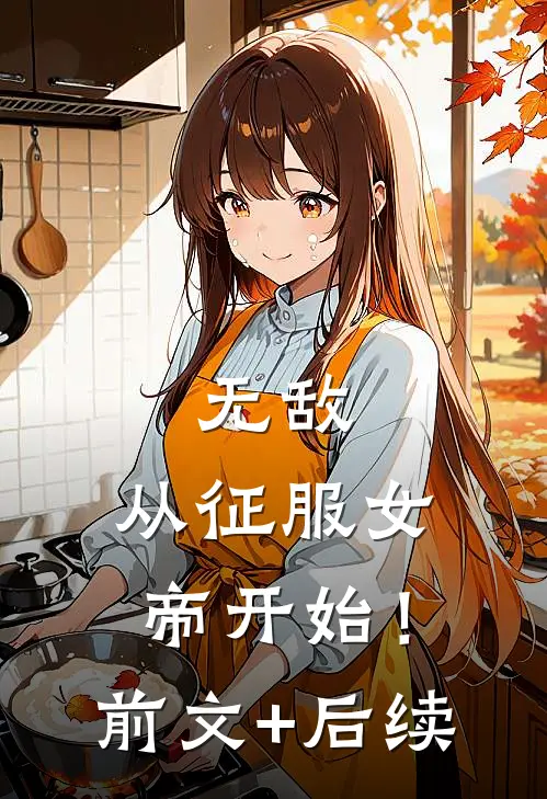 无敌，从征服女帝开始！前文+后续