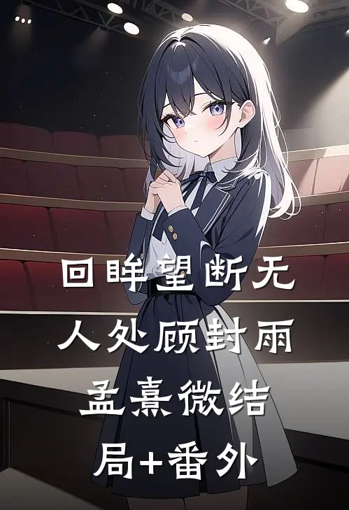 回眸望断无人处顾封雨孟熹微结局+番外