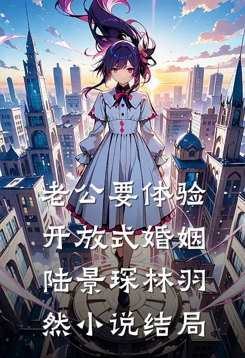 老公要体验开放式婚姻陆景琛林羽然小说结局