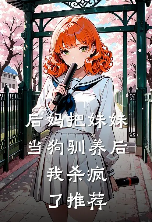 后妈把妹妹当狗驯养后，我杀疯了推荐