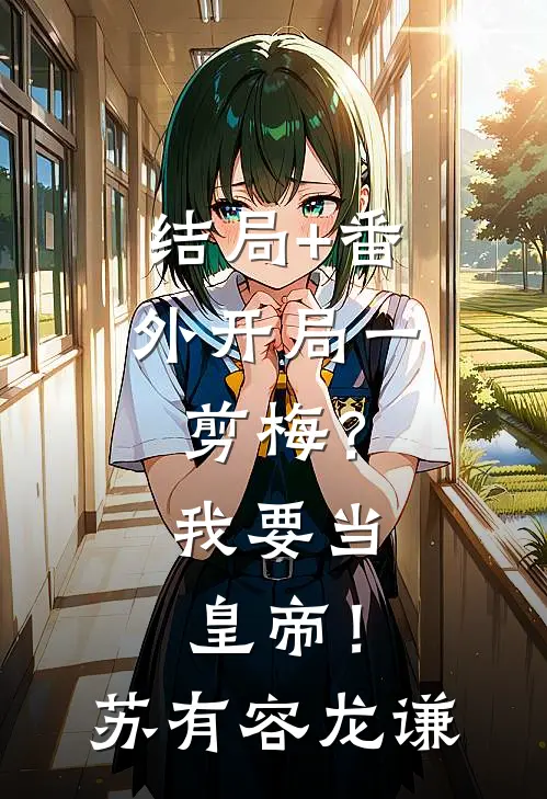 结局+番外开局一剪梅？我要当皇帝！苏有容龙谦
